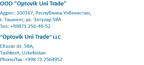 ООО "Optovik Uni Trade" Адрес: 100015, Республика Узбекистан, г. Ташкент, ул. Катта Миробод 65/1 Тел: +99871 256-49-52 "Optovik Uni Trade" LLC Katta Mirobod str. 65, Tashkent, Uzbekistan Phone/fax: +998 71 2564952